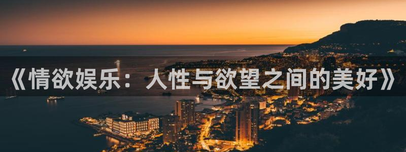 先锋娱乐平台：《情欲娱乐：人性与欲望之间的美好》